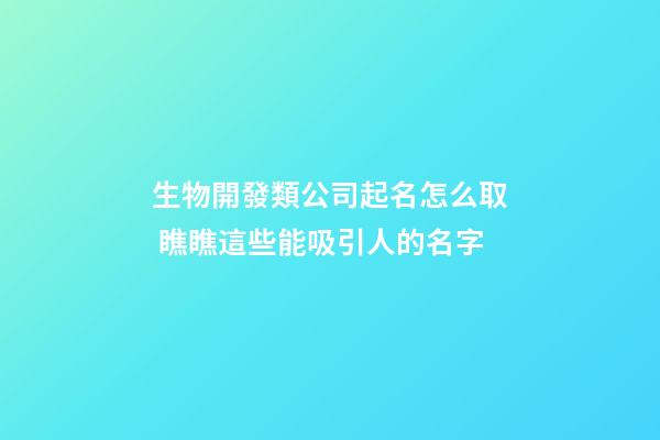 生物開發類公司起名怎么取 瞧瞧這些能吸引人的名字-第1張-公司起名-玄機派